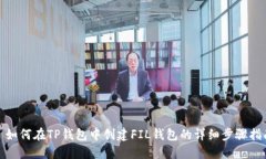 : 如何在TP钱包中创建FIL钱包的详细步骤指南
