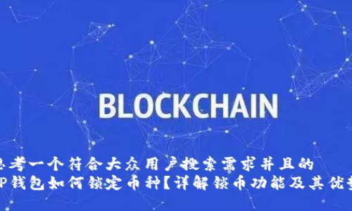 思考一个符合大众用户搜索需求并且的  
TP钱包如何锁定币种？详解锁币功能及其优势