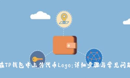如何在TP钱包中上传代币Logo：详细步骤与常见问题解答