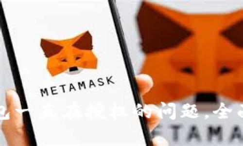 如何解决TP钱包一直在授权的问题，全面解析解决方案
