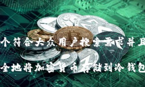 思考一个符合大众用户搜索需求并且的优质

如何安全地将加密货币存储到冷钱包？