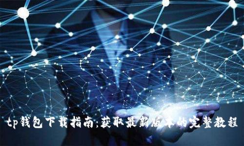 tp钱包下载指南：获取最新版本的完整教程