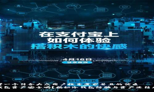 思考一个符合大众用户搜索需求并且的优质
冷钱包资产安全吗？揭秘冷钱包防骗与资产冻结风险