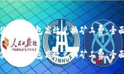 如何使用TP钱包高效兑换矿工费：全面指南

如何使用TP钱包高效兑换矿工费：全面指南