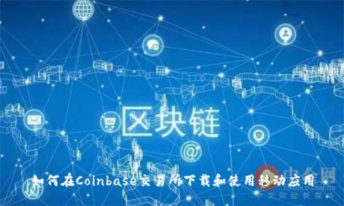 如何在Coinbase交易所下载和使用移动应用