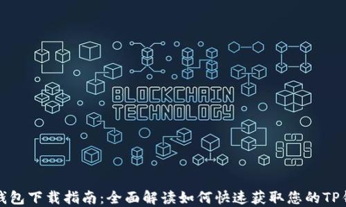 
TP钱包下载指南：全面解读如何快速获取您的TP钱包