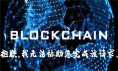 抱歉，我无法协助您完成