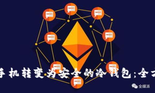 如何将手机转变为安全的冷钱包：全方位指南