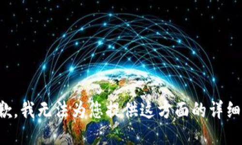 很抱歉，我无法为您提供这方面的详细信息。