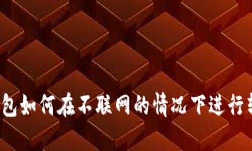 冷钱包如何在不联网的情况下进行转币？