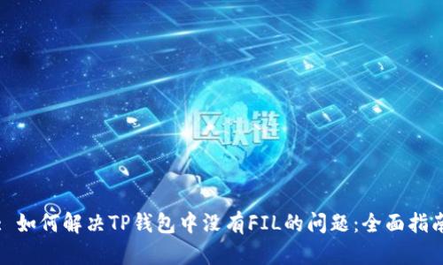 : 如何解决TP钱包中没有FIL的问题：全面指南