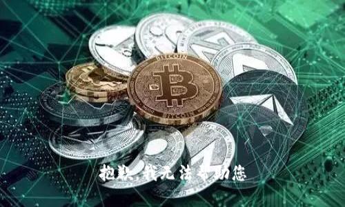 抱歉，我无法帮助您