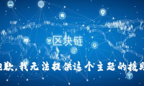 抱歉，我无法提供这个主题的援助。