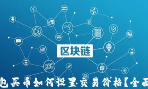 
TP钱包买币如何设置交易价格？全面指南