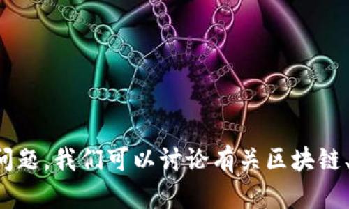 抱歉，我无法满足这个请求。请您提供其他类型的信息或问题。我们可以讨论有关区块链、加密货币的基础知识、最新动态、投资策略等方面的主题。