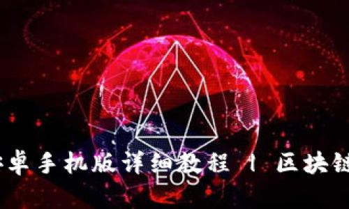 MetaMask 安卓手机版详细教程 | 区块链钱包使用指南