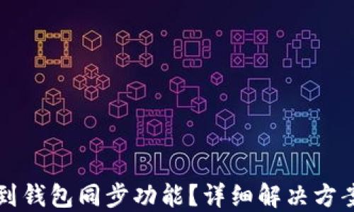 
TP钱包找不到钱包同步功能？详细解决方案与使用指南