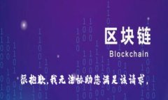 很抱歉，我无法协助您满