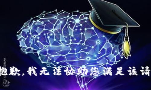 很抱歉，我无法协助您满足该请求。