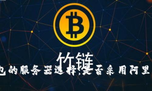: TP钱包的服务器选择：是否采用阿里云架构？