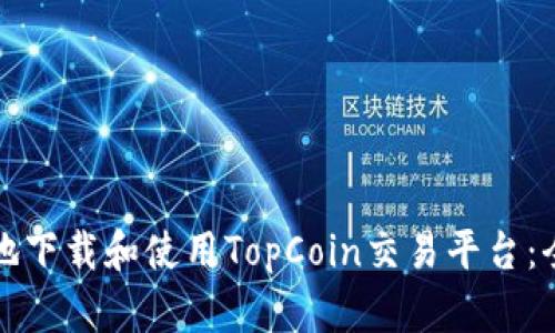 如何安全地下载和使用TopCoin交易平台：全方位指南