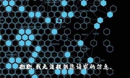 抱歉，我无法提供您请求的信息。