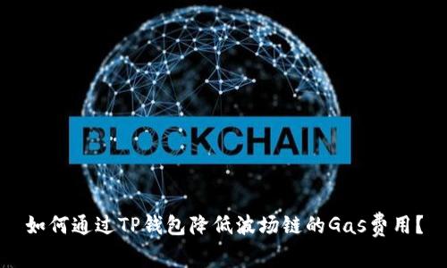 如何通过TP钱包降低波场链的Gas费用？