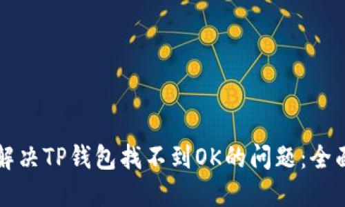 如何解决TP钱包找不到OK的问题：全面指南