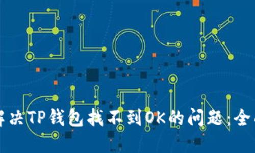 如何解决TP钱包找不到OK的问题：全面指南