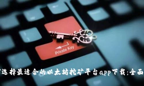 如何选择最适合的以太坊挖矿平台app下载：全面指南