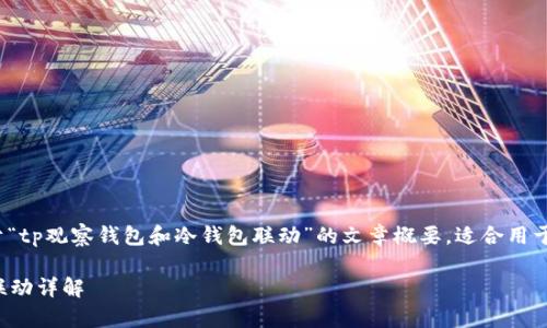 提示: 下面是一篇关于“tp观察钱包和冷钱包联动”的文章概要，适合用于并满足用户搜索需求。

tp观察钱包与冷钱包联动详解