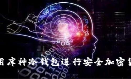 如何使用库神冷钱包进行安全加密货币存储