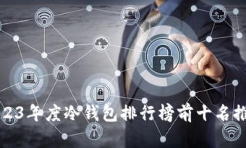 2023年度冷钱包排行榜前十名推荐