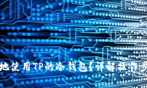 如何安全高效地使用TP的冷钱包？详解操作步骤与注意事项