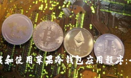 如何下载和使用苹果冷钱包应用程序：全面指南