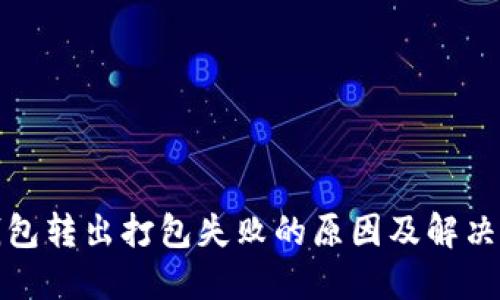 TP钱包转出打包失败的原因及解决方案