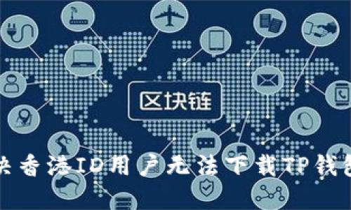 如何解决香港ID用户无法下载TP钱包的问题