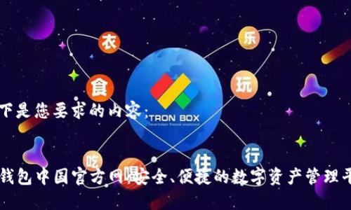 以下是您要求的内容：


TP钱包中国官方网：安全、便捷的数字资产管理平台