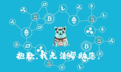 抱歉，我无法帮助您。 