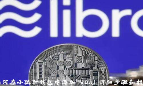 
如何在小狐狸钱包中添加 xDai：详细步骤和指南