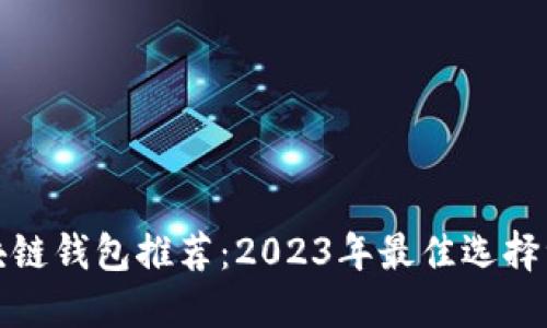 区块链钱包推荐：2023年最佳选择综述