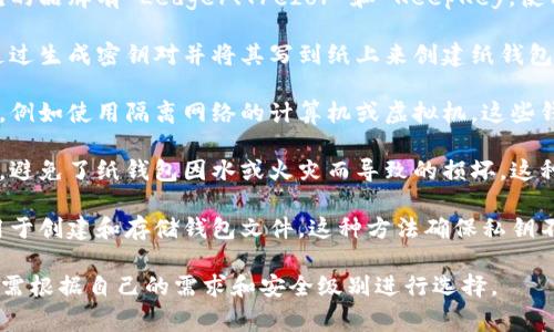 冷存储钱包是指将加密货币离线存储在不与互联网连接的设备上，从而提高安全性。这些钱包通常不易受到黑客攻击，适合长期存储数字资产。以下是一些常见的冷存储钱包类型：

1. **硬件钱包**：硬件钱包是专门设计用来存储加密货币的物理设备。常见的品牌有 Ledger、Trezor 和 KeepKey。使用这些设备时，用户将私钥存储在设备内部，无需与网络连接即可签署交易。

2. **纸钱包**：纸钱包是一种将私钥和公钥打印在纸上的方法。用户可以通过生成密钥对并将其写到纸上来创建纸钱包。这种方法不需要任何电力和网络连接，极大地降低了被黑客攻击的风险。

3. **冷存储软件钱包**：一些软件钱包可以在不连接互联网的情况下使用，例如使用隔离网络的计算机或虚拟机。这些钱包的私钥不会在互联网上传输，进而提高安全性。

4. **金属钱包**：金属钱包是一种将私钥刻录或焊接在金属表面上的方式，避免了纸钱包因水或火灾而导致的损坏。这种方法提供了额外的物理保护。

5. **无连接设备**：一些用户可能会使用完全孤立的旧电脑或设备，专门用于创建和存储钱包文件。这种方法确保私钥不会接触到网络。

综上所述，冷存储钱包是保护加密货币资产安全的重要工具，用户在选择时需根据自己的需求和安全级别进行选择。