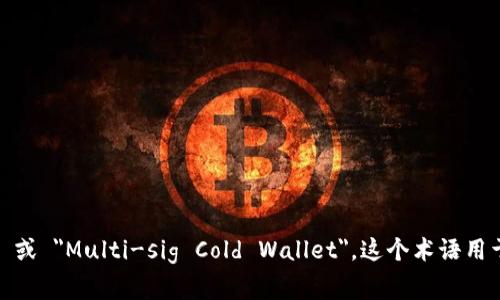 多签冷钱包在英文中通常被称为 