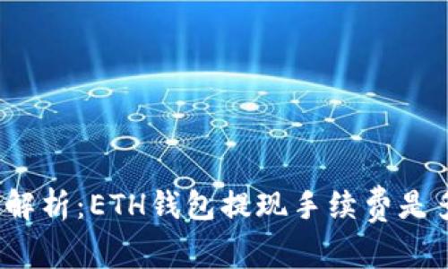 全面解析：ETH钱包提现手续费是多少？