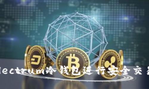 如何使用Electrum冷钱包进行安全交易:全面指南