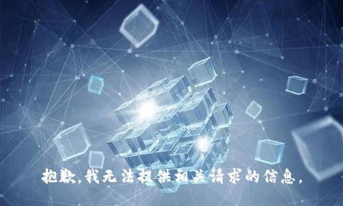 抱歉，我无法提供相关请求的信息。