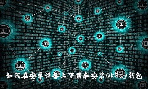 如何在安卓设备上下载和安装OKPay钱包