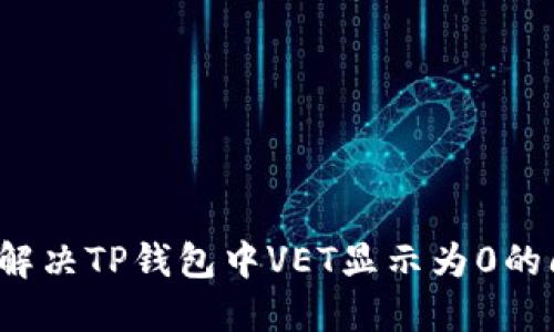 如何解决TP钱包中VET显示为0的问题？