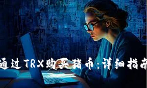 如何使用TP钱包通过TRX购买猪币：详细指南与常见问题解答