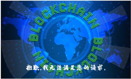 抱歉，我无法满足您的请求。